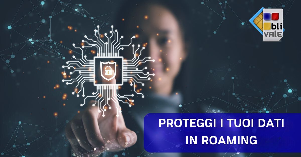 blivale_image_56_it_PROTEGGI I TUOI DATI IN ROAMING_1200x628 Proteggi i tuoi dati durante il roaming: precauzioni e misure di sicurezza per i viaggi internazionali